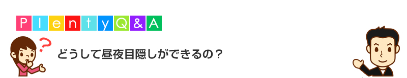 どうしてプレンティレースは昼夜目隠しができるの?その疑問にお答えします。