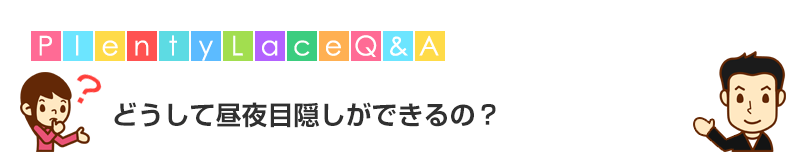 どうしてプレンティレースは昼夜目隠しができるの?その疑問にお答えします。