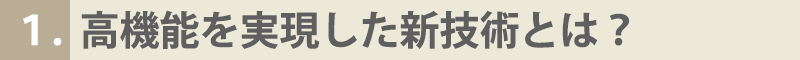 高機能を実現した新技術とは?