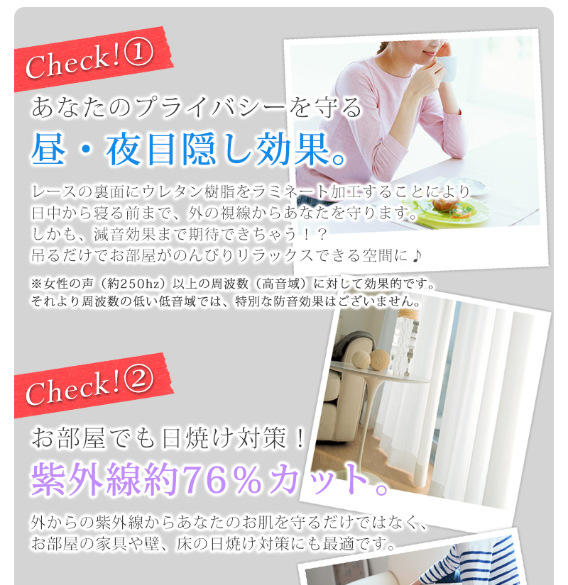 Check1 あなたのプライバシーを守る 昼･夜目隠し効果。Check2 お部屋でも日焼け対策！紫外線約70％カット。