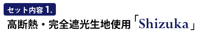 セット内容１、高断熱・完全遮光生地使用「Shizuka」