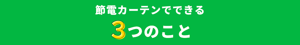 節電カーテンで出来る3つのこと！