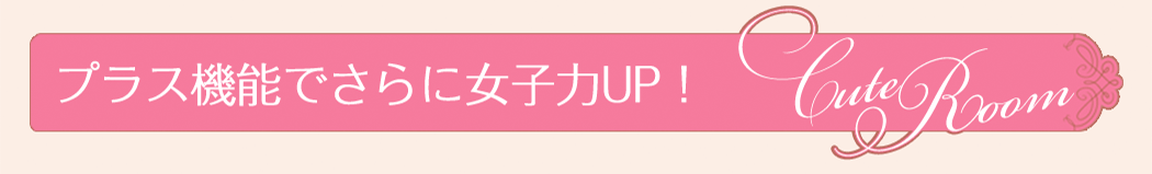 プラス機能でさらに女子力UP!